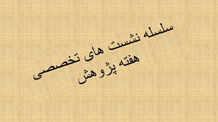 سلسله نشستهای تخصصی  به مناسبت گرامیداشت هفته پژوهش